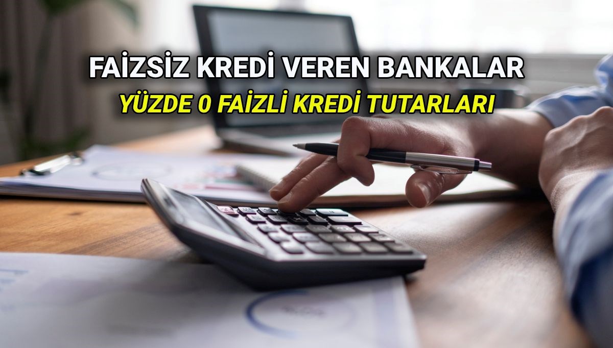 Faizsiz kredi veren bankalar 2025: Hangi banka ne kadar 0 faizli kredi veriyor? Yüzde 0 faizli kredi tutarı ve vade oranları