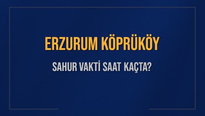 ERZURUM KÖPRÜKÖY SAHUR VAKTİ SAAT KAÇTA? KÖPRÜKÖY Sahur Vakitleri Ne Kadar Kaldı? KÖPRÜKÖY İçin Sahur Saatleri Saat Kaçta Bitiyor? Diyanet 1 Mart 2025 KÖPRÜKÖY İmsak Vakti Saat Kaçta Okunuyor?