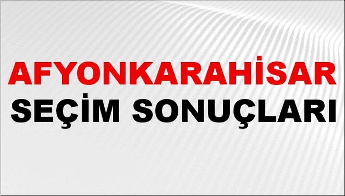 Afyonkarahisar Seçim Sonuçları 2024: Afyonkarahisar Belediye Seçim Sonuçlarını Kim Kazandı? Afyonkarahisar İlçe İlçe Yerel Seçim Sonuçları