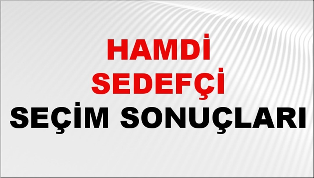 Hamdi Sedefçi Seçim Sonuçları 2024 Canlı: 31 Mart 2024 Türkiye Hamdi Sedefçi Yerel Seçim Sonucu ve İlçe İlçe YSK Oy Sonuçları Son Dakika