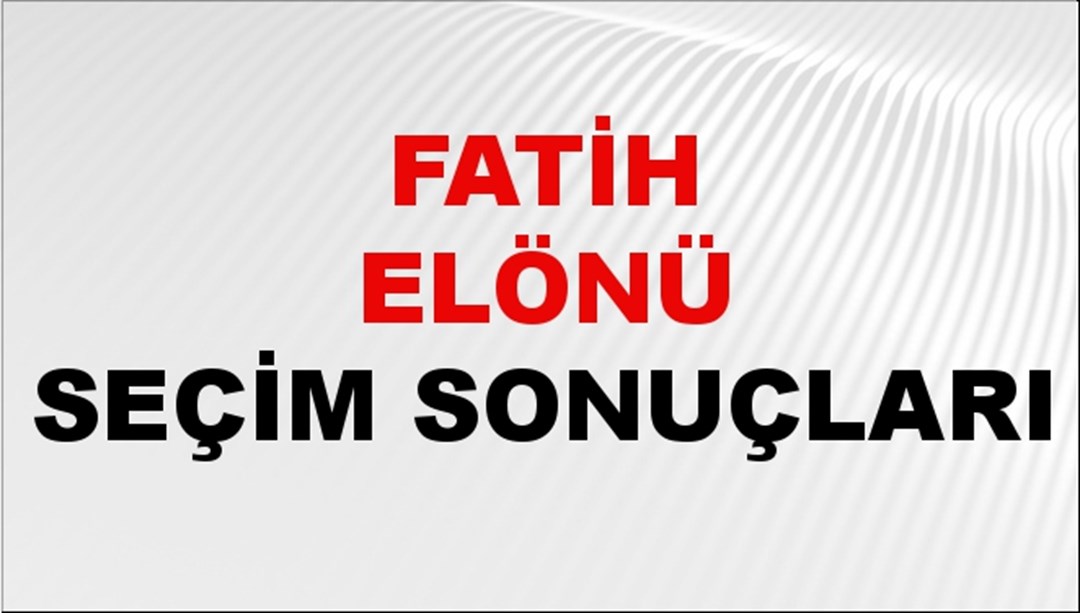 Fatih Elönü Seçim Sonuçları 2024 Canlı: 31 Mart 2024 Türkiye Fatih Elönü Yerel Seçim Sonucu ve İlçe İlçe YSK Oy Sonuçları Son Dakika
