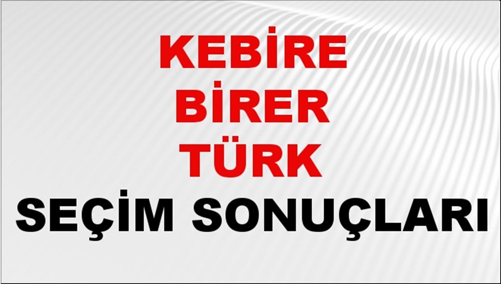 Kebire Birer Türk Seçim Sonuçları 2024 Canlı: 31 Mart 2024 Türkiye Kebire Birer Türk Yerel Seçim Sonucu ve İlçe İlçe YSK Oy Sonuçları Son Dakika - 1