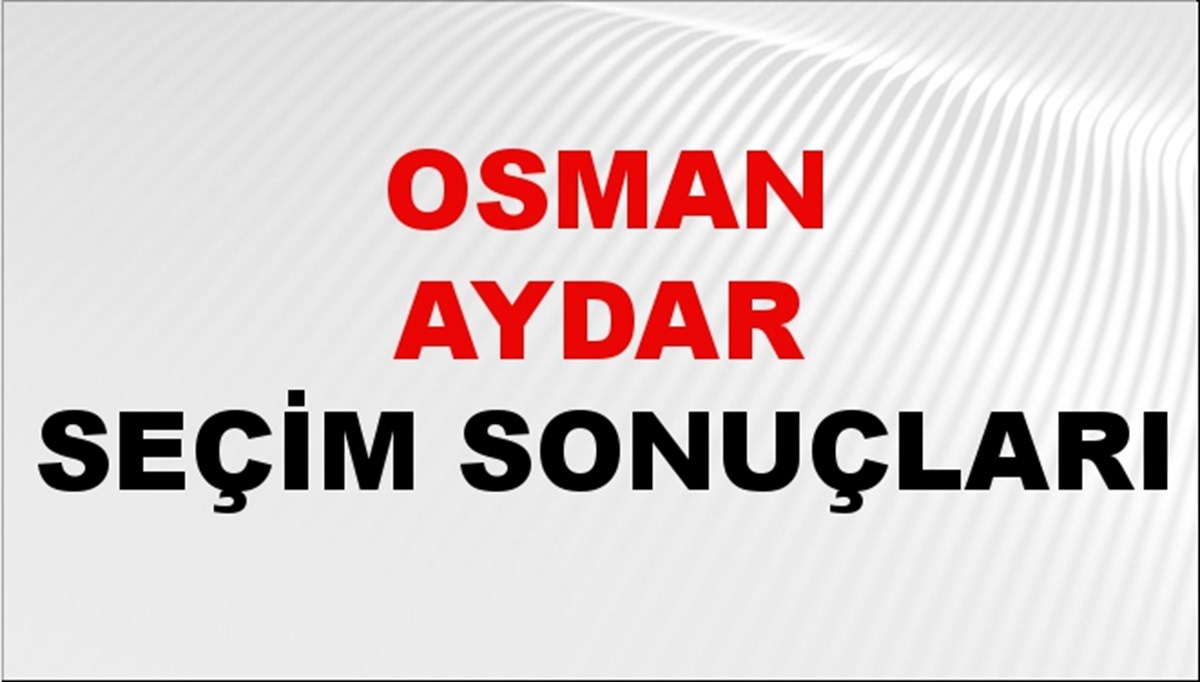 Osman Aydar Seçim Sonuçları 2024 Canlı: 31 Mart 2024 Türkiye Osman Aydar Yerel Seçim Sonucu ve İlçe İlçe YSK Oy Sonuçları Son Dakika