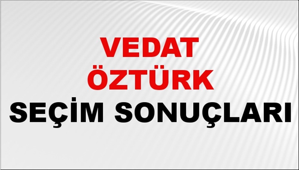 Vedat Öztürk Seçim Sonuçları 2024 Canlı: 31 Mart 2024 Türkiye Vedat Öztürk Yerel Seçim Sonucu ve İlçe İlçe YSK Oy Sonuçları Son Dakika - 1