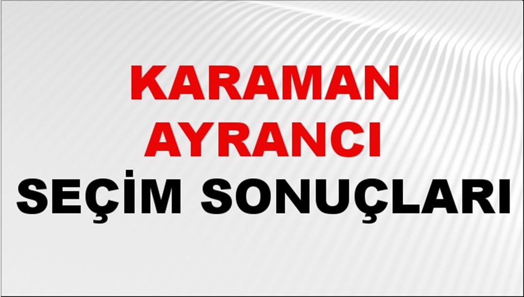Karaman AYRANCI Seçim Sonuçları 2024 Canlı: 31 Mart 2024 Türkiye AYRANCI Yerel Seçim Sonucu ve YSK Oy Sonuçları Son Dakika