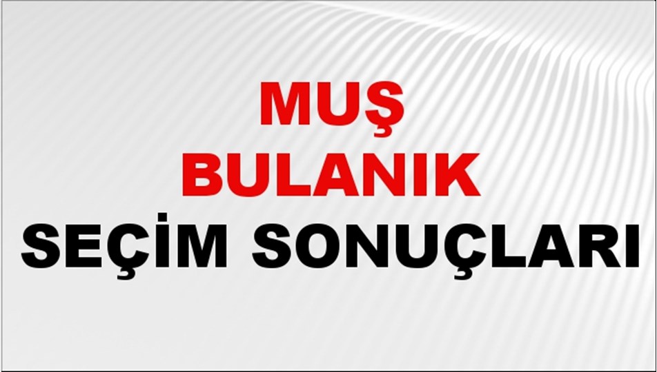 Muş BULANIK Seçim Sonuçları 2024 Canlı: 31 Mart 2024 Türkiye BULANIK Yerel Seçim Sonucu ve YSK Oy Sonuçları Son Dakika