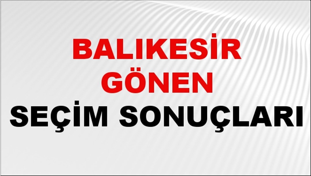 Balıkesir GÖNEN Seçim Sonuçları 2024 Canlı: 31 Mart 2024 Türkiye GÖNEN Yerel Seçim Sonucu ve YSK Oy Sonuçları Son Dakika