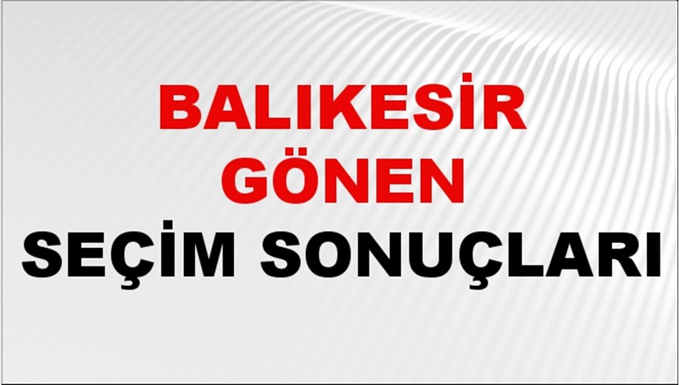 Balıkesir GÖNEN Seçim Sonuçları 2024 Canlı: 31 Mart 2024 Türkiye GÖNEN Yerel Seçim Sonucu ve YSK Oy Sonuçları Son Dakika