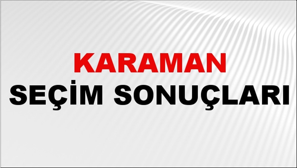 Karaman Seçim Sonuçları 2024: Karaman Belediye Seçim Sonuçlarını Kim Kazandı? Karaman İlçe İlçe Yerel Seçim Sonuçları