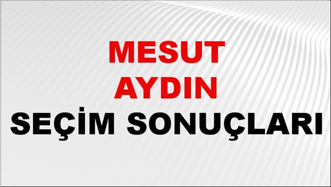 Mesut Aydın Seçim Sonuçları 2024 Canlı: 31 Mart 2024 Türkiye Mesut Aydın Yerel Seçim Sonucu ve İlçe İlçe YSK Oy Sonuçları Son Dakika