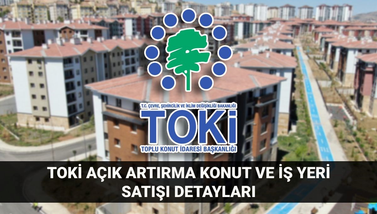 TOKİ 53 ilde 357 konut ve iş yeri açık artırma satışı ne zaman, saat kaçta?