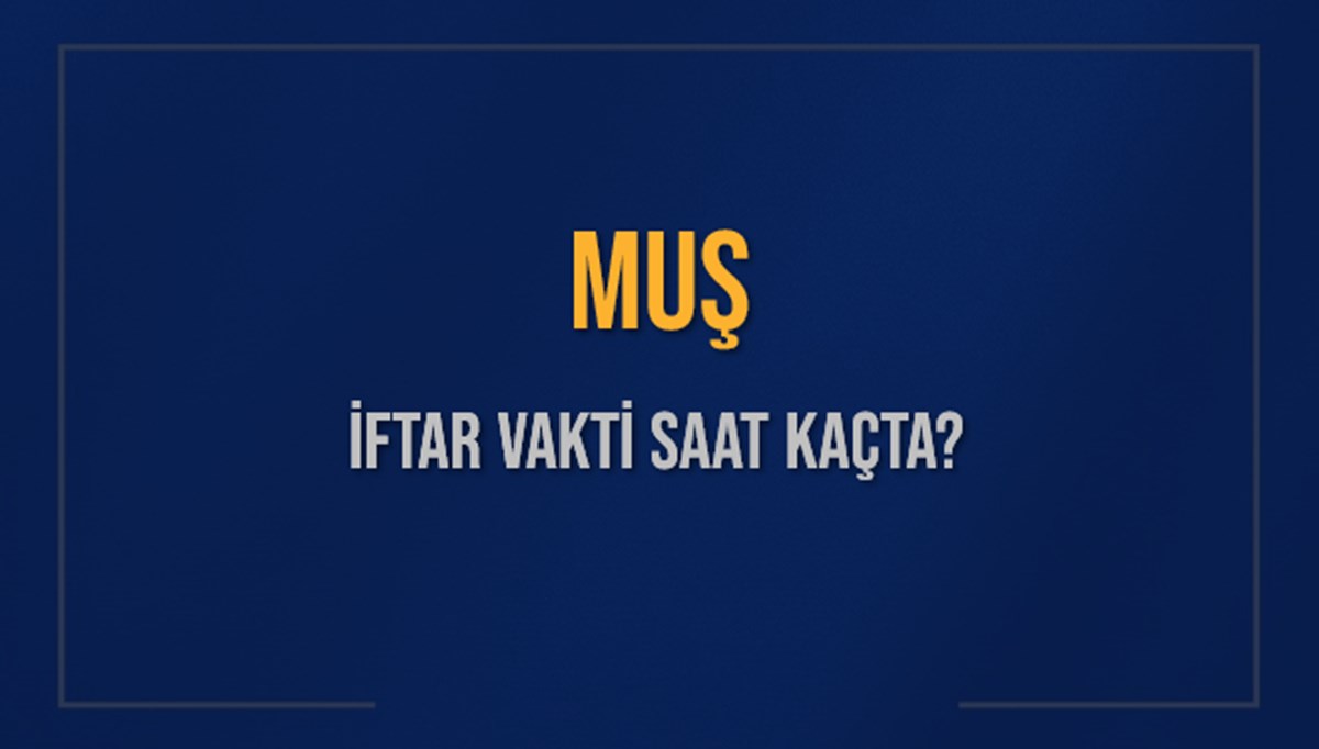 MUŞ İFTAR VAKTİ SAAT KAÇTA OKUNUYOR? MUŞ İçin İftar Saatleri Ne Kadar Kaldı? MUŞ İftar Vakitleri Kaç Dakika Var? Diyanet 5 Mart 2025 MUŞ Akşam Ezanı Bugün Ne Zaman Okunacak? MUŞ İFTAR VAKTİ SAAT KAÇTA OKUNUYOR? MUŞ İçin İftar Saatleri Ne Kadar Kaldı? MUŞ İftar Vakitleri Kaç Dakika Var? Diyanet 5 Mart 2025 MUŞ Akşam Ezanı Bugün Ne Zaman Okunacak?