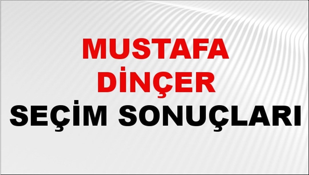 Mustafa Dinçer Seçim Sonuçları 2024 Canlı: 31 Mart 2024 Türkiye Mustafa Dinçer Yerel Seçim Sonucu ve İlçe İlçe YSK Oy Sonuçları Son Dakika