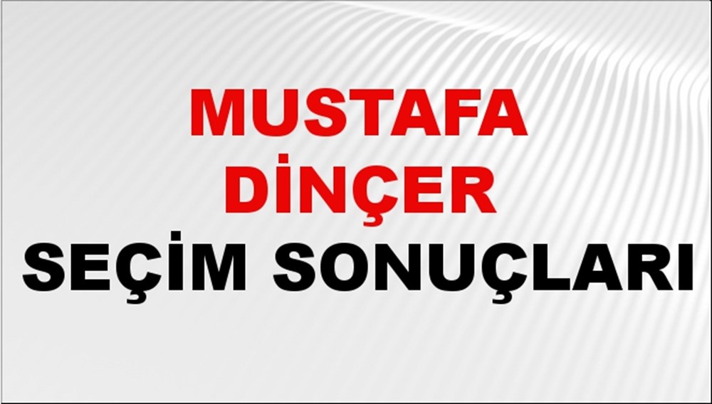 Mustafa Dinçer Seçim Sonuçları 2024 Canlı: 31 Mart 2024 Türkiye Mustafa Dinçer Yerel Seçim Sonucu ve İlçe İlçe YSK Oy Sonuçları Son Dakika - 1
