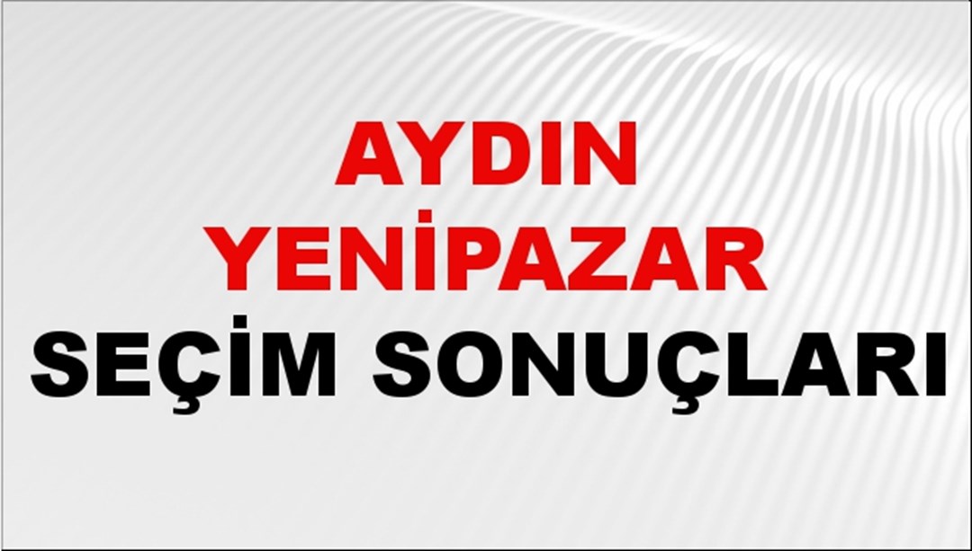 Aydın YENİPAZAR Seçim Sonuçları 2024 Canlı: 31 Mart 2024 Türkiye YENİPAZAR Yerel Seçim Sonucu ve YSK Oy Sonuçları Son Dakika