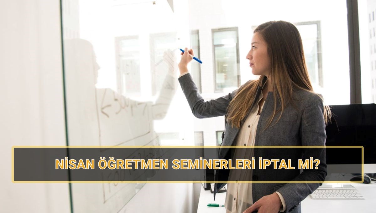 Nisan öğretmen seminerleri iptal mi, ne zaman yapılacak?