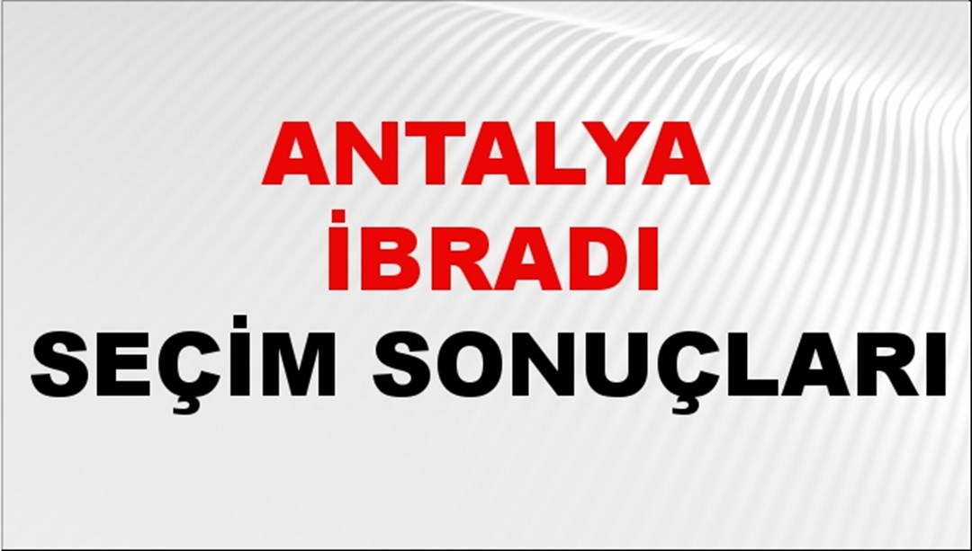 Antalya İBRADI Seçim Sonuçları 2024 Canlı: 31 Mart 2024 Türkiye İBRADI Yerel Seçim Sonucu ve YSK Oy Sonuçları Son Dakika