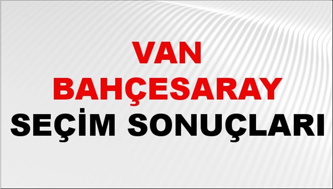 Van BAHÇESARAY Seçim Sonuçları 2024 Canlı: 31 Mart 2024 Türkiye BAHÇESARAY Yerel Seçim Sonucu ve YSK Oy Sonuçları Son Dakika