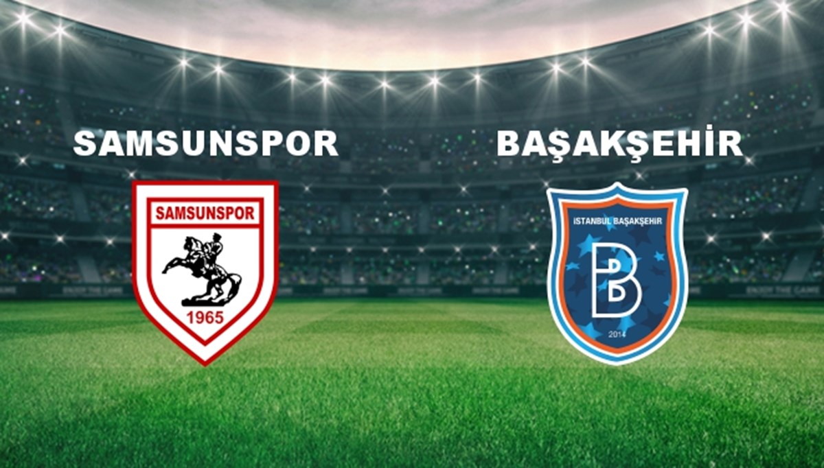 Samsunspor - Başakşehir Maçı Ne Zaman? Samsunspor - Başakşehir Maçı Hangi Kanalda Canlı Yayınlanacak?