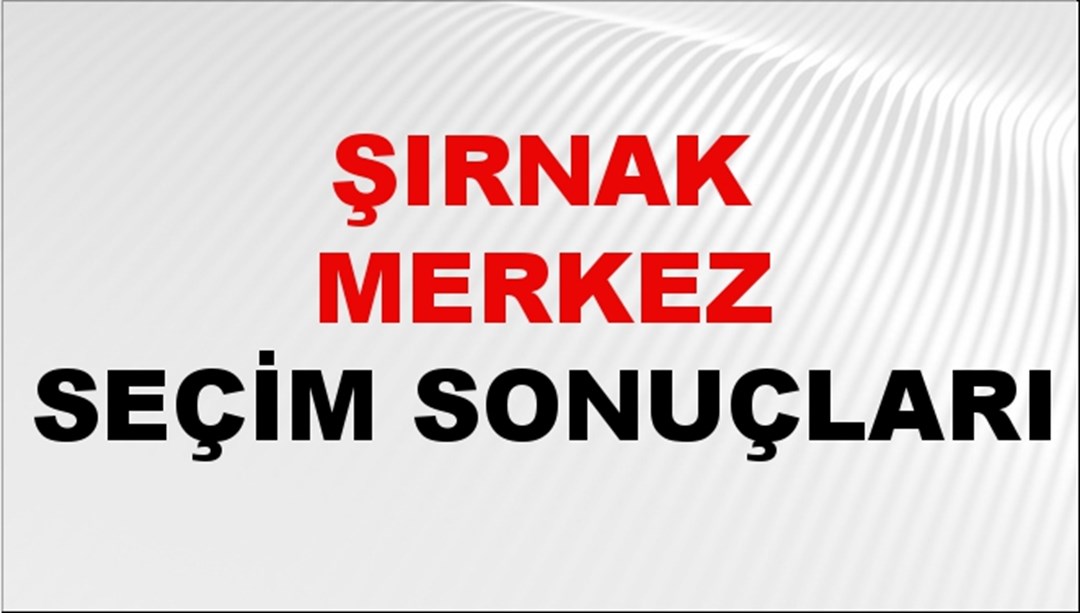 Şırnak MERKEZ Seçim Sonuçları 2024 Canlı: 31 Mart 2024 Türkiye MERKEZ Yerel Seçim Sonucu ve YSK Oy Sonuçları Son Dakika