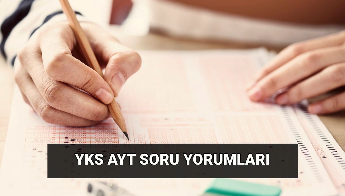 YKS AYT zor muydu, kolay mıydı? Alan Yeterlilik Sınavı (AYT) soru yorumları