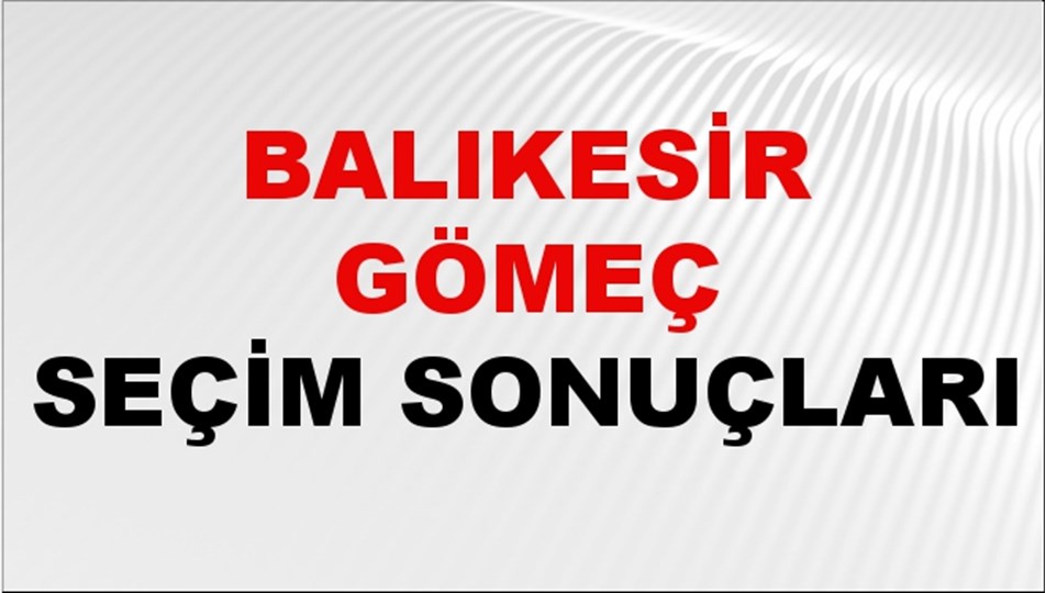 Balıkesir GÖMEÇ Seçim Sonuçları 2024 Canlı: 31 Mart 2024 Türkiye GÖMEÇ Yerel Seçim Sonucu ve YSK Oy Sonuçları Son Dakika