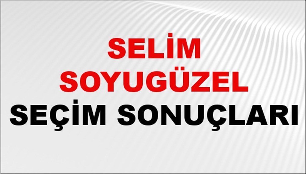 Selim Soyugüzel Seçim Sonuçları 2024 Canlı: 31 Mart 2024 Türkiye Selim Soyugüzel Yerel Seçim Sonucu ve İlçe İlçe YSK Oy Sonuçları Son Dakika - 1