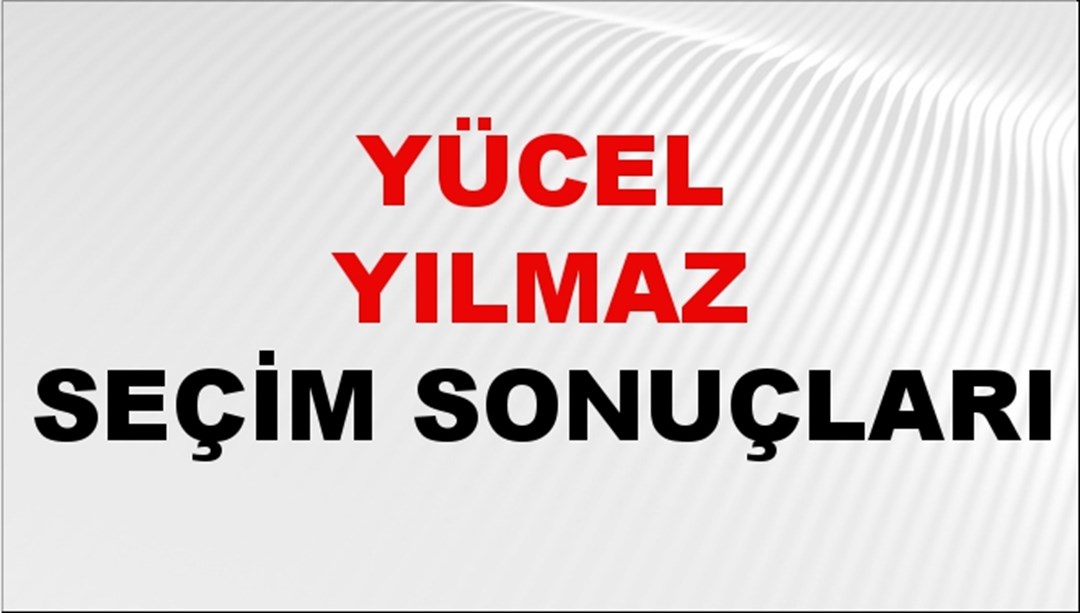 Yücel Yılmaz Seçim Sonuçları 2024 Canlı: 31 Mart 2024 Türkiye Yücel Yılmaz Yerel Seçim Sonucu ve İlçe İlçe YSK Oy Sonuçları Son Dakika