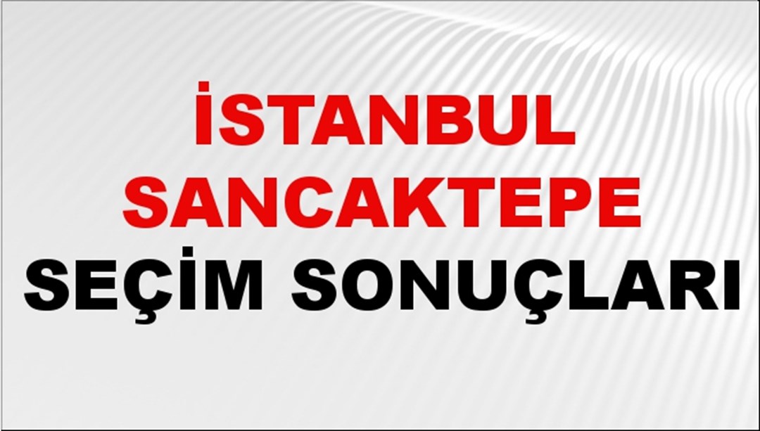 İstanbul SANCAKTEPE Seçim Sonuçları 2024 Canlı: 31 Mart 2024 Türkiye SANCAKTEPE Yerel Seçim Sonucu ve YSK Oy Sonuçları Son Dakika