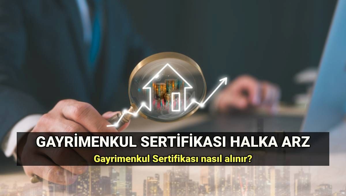 Gayrimenkul Sertifikası halka arz ne zaman, nereden ve nasıl alınır? Gayrimenkul Sertifikası fiyatı ve işlem kodu