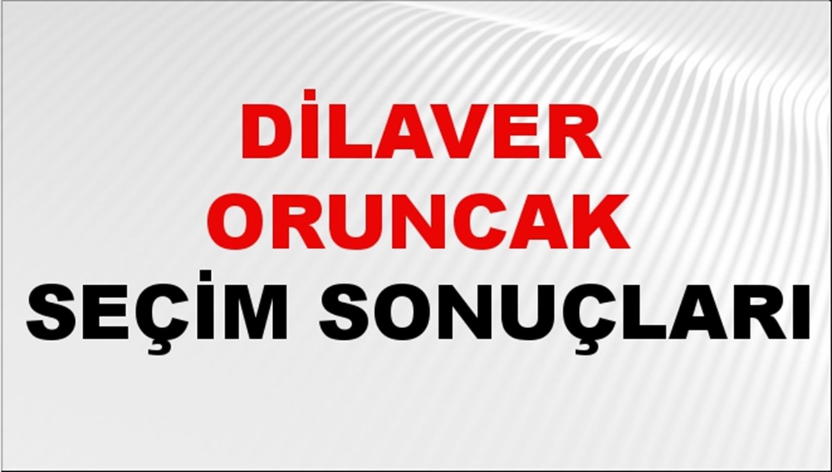 Dilaver Oruncak Seçim Sonuçları 2024 Canlı: 31 Mart 2024 Türkiye Dilaver Oruncak Yerel Seçim Sonucu ve İlçe İlçe YSK Oy Sonuçları Son Dakika