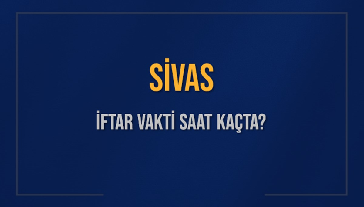 SİVAS İFTAR VAKTİ SAAT KAÇTA OKUNUYOR? SİVAS İçin İftar Saatleri Ne Kadar Kaldı? SİVAS İftar Vakitleri Kaç Dakika Var? Diyanet 5 Mart 2025 SİVAS Akşam Ezanı Bugün Ne Zaman Okunacak? SİVAS İFTAR VAKTİ SAAT KAÇTA OKUNUYOR? SİVAS İçin İftar Saatleri Ne Kadar Kaldı? SİVAS İftar Vakitleri Kaç Dakika Var? Diyanet 5 Mart 2025 SİVAS Akşam Ezanı Bugün Ne Zaman Okunacak?