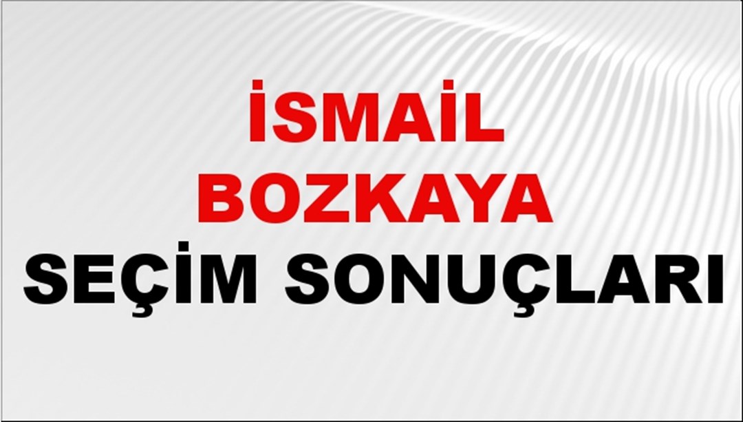İsmail Bozkaya Seçim Sonuçları 2024 Canlı: 31 Mart 2024 Türkiye İsmail Bozkaya Yerel Seçim Sonucu ve İlçe İlçe YSK Oy Sonuçları Son Dakika
