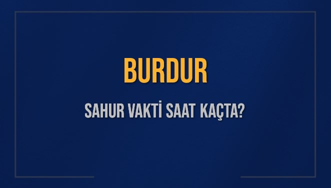 BURDUR SAHUR VAKTİ SAAT KAÇTA? BURDUR Sahur Vakitleri Ne Kadar Kaldı? BURDUR İçin Sahur Saatleri Saat Kaçta Bitiyor? Diyanet 16 Mart 2025 BURDUR İmsak Vakti Saat Kaçta Okunuyor?