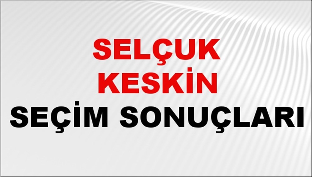 Selçuk Keskin Seçim Sonuçları 2024 Canlı: 31 Mart 2024 Türkiye Selçuk Keskin Yerel Seçim Sonucu ve İlçe İlçe YSK Oy Sonuçları Son Dakika - 1