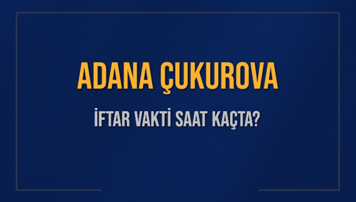 ADANA ÇUKUROVA İFTAR VAKTİ SAAT KAÇTA OKUNUYOR? ÇUKUROVA İçin İftar Saatleri Ne Kadar Kaldı? ÇUKUROVA İftar Vakitleri Kaç Dakika Var? Diyanet 1 Mart 2025 ÇUKUROVA Akşam Ezanı Bugün Ne Zaman Okunacak? ADANA ÇUKUROVA İFTAR VAKTİ SAAT KAÇTA OKUNUYOR? ÇUKUROVA İçin İftar Saatleri Ne Kadar Kaldı? ÇUKUROVA İftar Vakitleri Kaç Dakika Var? Diyanet 1 Mart 2025 ÇUKUROVA Akşam Ezanı Bugün Ne Zaman Okunacak?