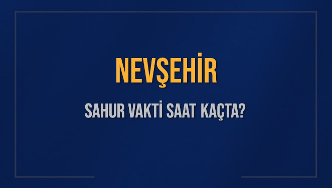 NEVŞEHİR SAHUR VAKTİ SAAT KAÇTA? NEVŞEHİR Sahur Vakitleri Ne Kadar Kaldı? NEVŞEHİR İçin Sahur Saatleri Saat Kaçta Bitiyor? Diyanet 16 Mart 2025 NEVŞEHİR İmsak Vakti Saat Kaçta Okunuyor?