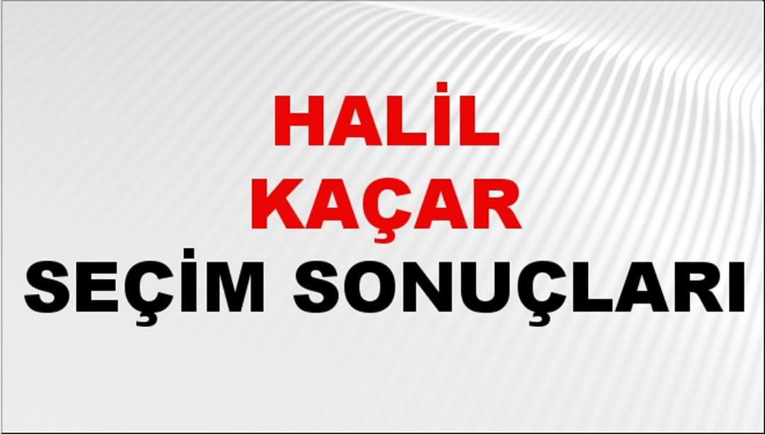 Halil Kaçar Seçim Sonuçları 2024 Canlı: 31 Mart 2024 Türkiye Halil Kaçar Yerel Seçim Sonucu ve İlçe İlçe YSK Oy Sonuçları Son Dakika