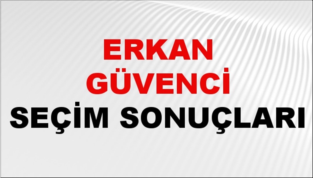 Erkan Güvenci Seçim Sonuçları 2024 Canlı: 31 Mart 2024 Türkiye Erkan Güvenci Yerel Seçim Sonucu ve İlçe İlçe YSK Oy Sonuçları Son Dakika