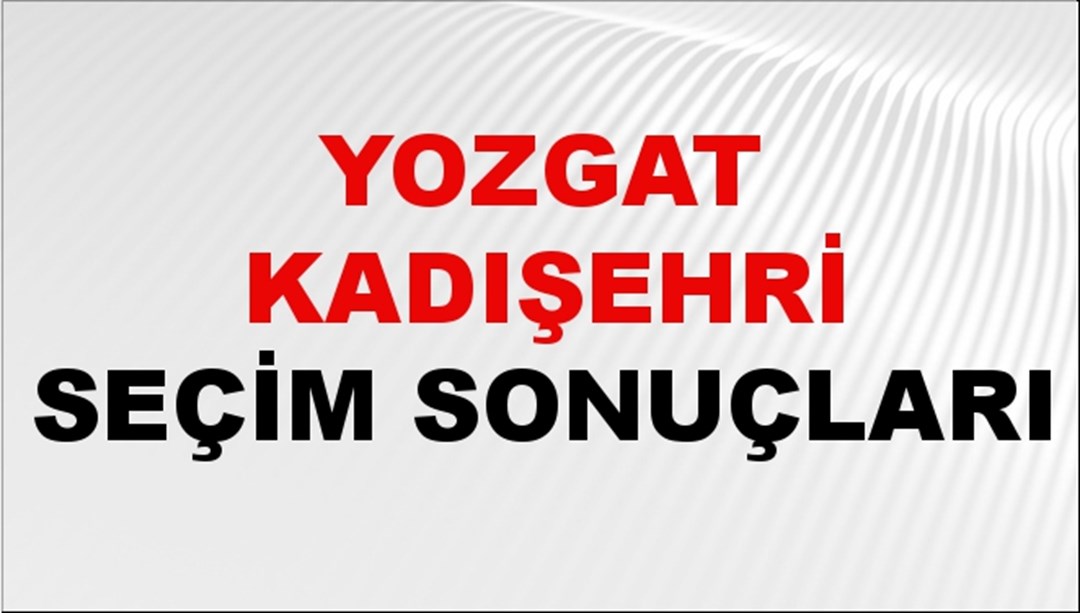 Yozgat KADIŞEHRİ Seçim Sonuçları 2024 Canlı: 31 Mart 2024 Türkiye KADIŞEHRİ Yerel Seçim Sonucu ve YSK Oy Sonuçları Son Dakika