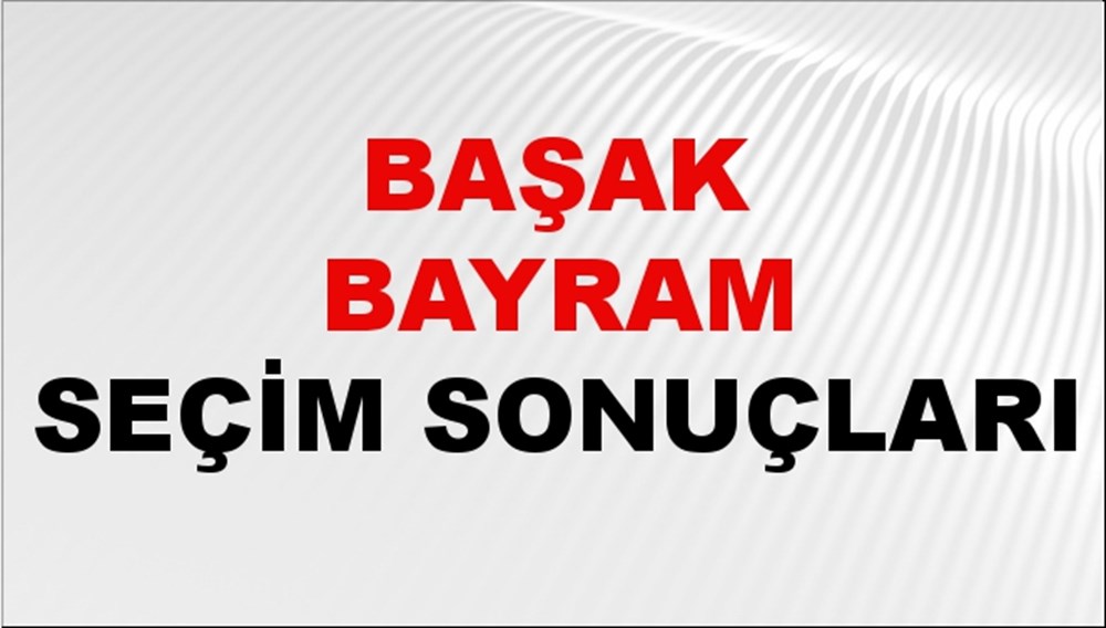 Başak Bayram Seçim Sonuçları 2024 Canlı: 31 Mart 2024 Türkiye Başak Bayram Yerel Seçim Sonucu ve İlçe İlçe YSK Oy Sonuçları Son Dakika - 1