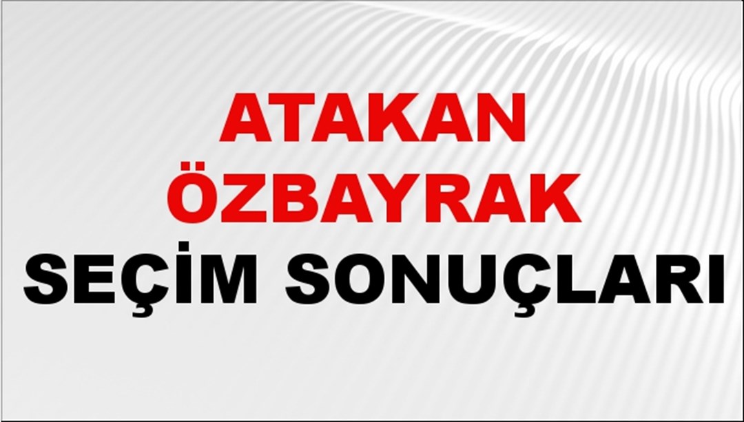 Atakan Özbayrak Seçim Sonuçları 2024 Canlı: 31 Mart 2024 Türkiye Atakan Özbayrak Yerel Seçim Sonucu ve İlçe İlçe YSK Oy Sonuçları Son Dakika