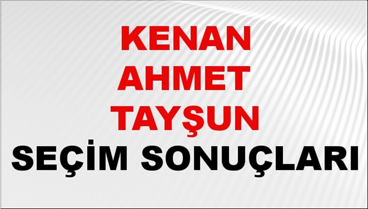 Kenan Ahmet Tayşun Seçim Sonuçları 2024 Canlı: 31 Mart 2024 Türkiye Kenan Ahmet Tayşun Yerel Seçim Sonucu ve İlçe İlçe YSK Oy Sonuçları Son Dakika