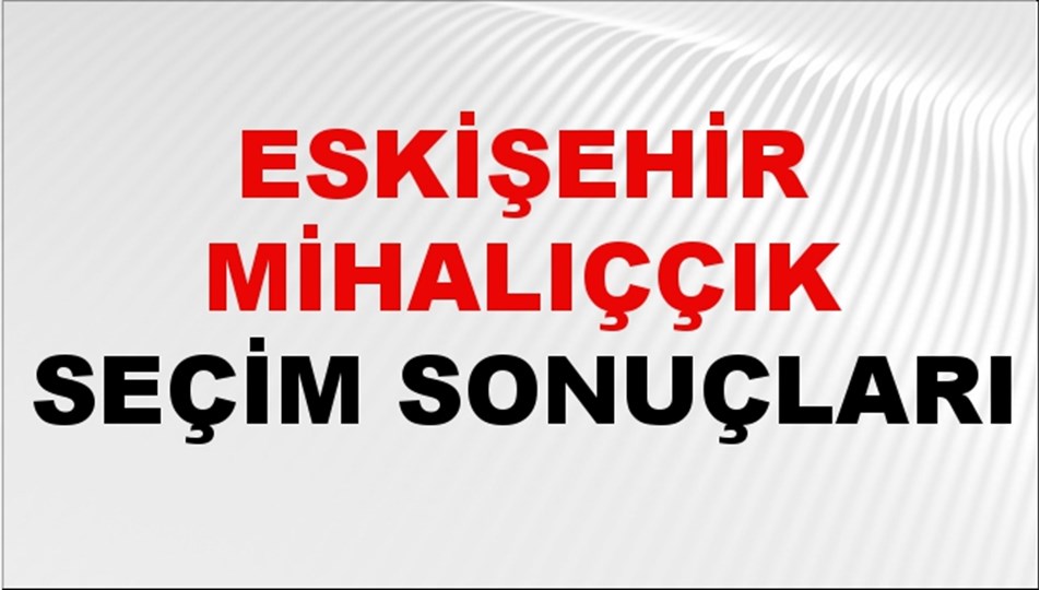 Eskişehir MİHALIÇÇIK Seçim Sonuçları 2024 Canlı: 31 Mart 2024 Türkiye MİHALIÇÇIK Yerel Seçim Sonucu ve YSK Oy Sonuçları Son Dakika
