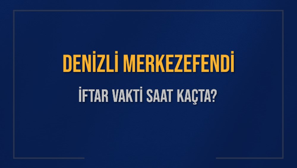 DENİZLİ MERKEZEFENDİ İFTAR VAKTİ SAAT KAÇTA OKUNUYOR? MERKEZEFENDİ İçin İftar Saatleri Ne Kadar Kaldı? MERKEZEFENDİ İftar Vakitleri Kaç Dakika Var? Diyanet 1 Mart 2025 MERKEZEFENDİ Akşam Ezanı Bugün Ne Zaman Okunacak? - 1