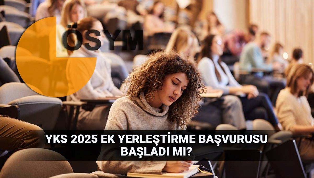 YKS ek tercih süreci heyecanı! 2025 üniversitelere ek yerleştirme başvuruları ne zaman?