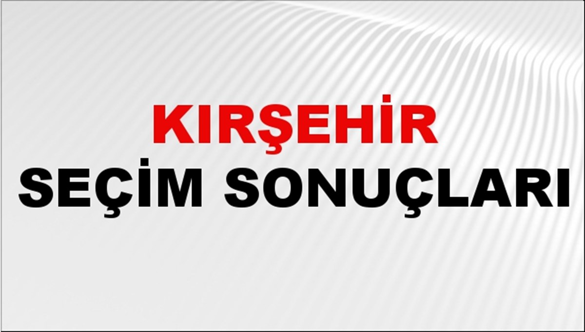 Kırşehir Seçim Sonuçları 2024 Canlı: 31 Mart 2024 Türkiye Kırşehir Yerel Seçim Sonucu ve YSK İl İl Oy Sonuçları Son Dakika