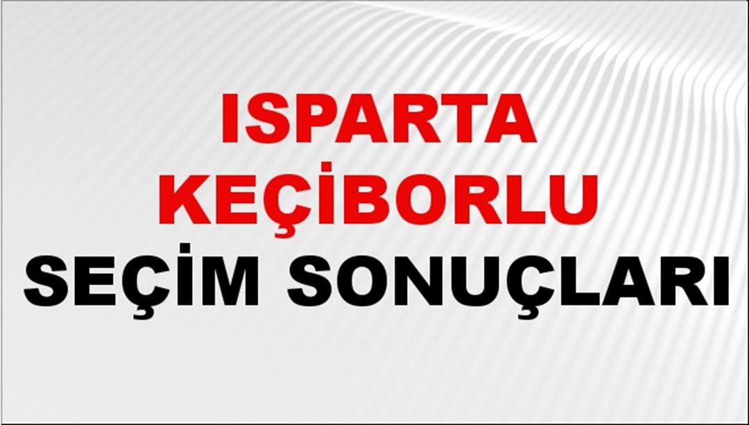 Isparta KEÇİBORLU Seçim Sonuçları 2024 Canlı: 31 Mart 2024 Türkiye KEÇİBORLU Yerel Seçim Sonucu ve YSK Oy Sonuçları Son Dakika