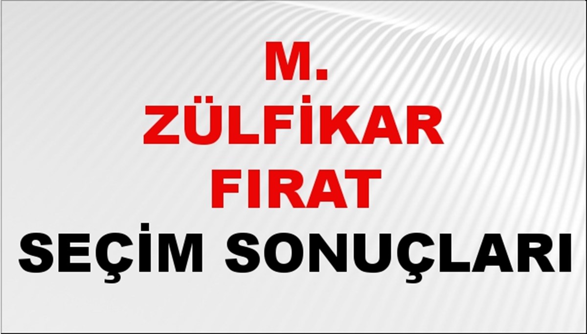 M. Zülfikar Fırat Seçim Sonuçları 2024 Canlı: 31 Mart 2024 Türkiye M. Zülfikar Fırat Yerel Seçim Sonucu ve İlçe İlçe YSK Oy Sonuçları Son Dakika