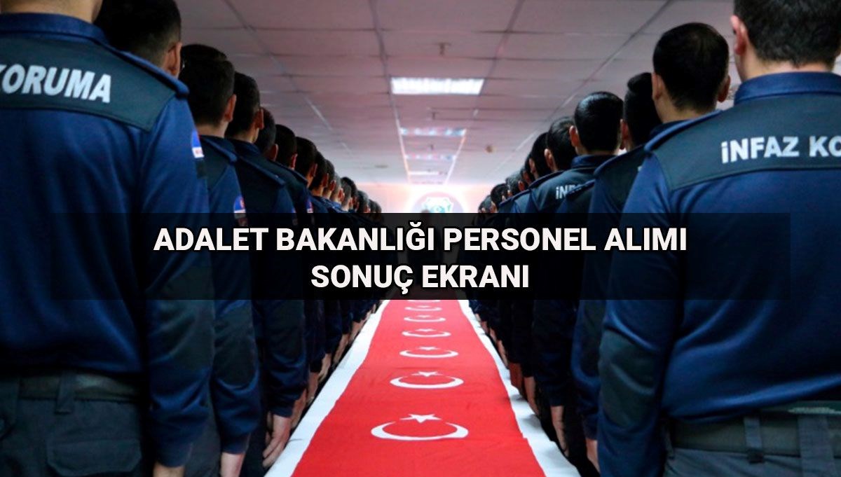 Adalet Bakanlığı 3.500 personel alımı sonuç ekranı CTE: İnfaz koruma memuru alımı sonuçları açıklandı mı, mülakatlar ne zaman?